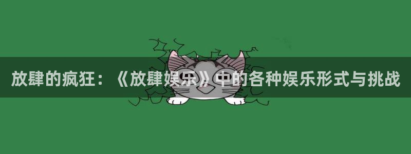 狗子28体育2：放肆的疯狂：《放肆娱乐》中的各种娱乐形式与挑战