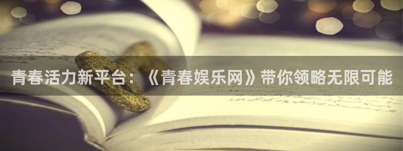 狗子28体育3在线注册：青春活力新平台：《青春娱乐网》带你领略无限可能