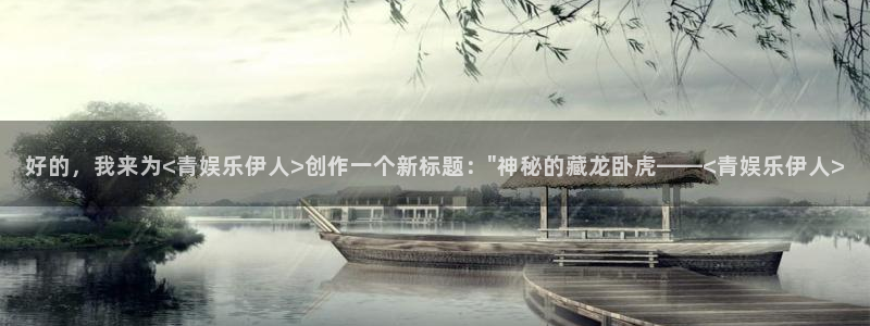 狗子283注册：好的，我来为<青娱乐伊人>创作一个新标题：\