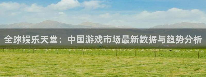 狗子28体育平台注册：全球娱乐天堂：中国游戏市场最新数据与趋势分析