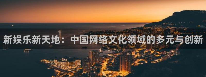 狗子28平台主管：新娱乐新天地：中国网络文化领域的多元与创新