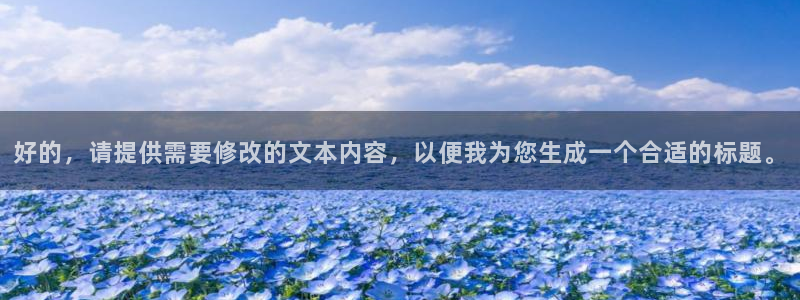 狗子282平台注册：好的，请提供需要修改的文本内容，以便我为您生成一个合适的标题